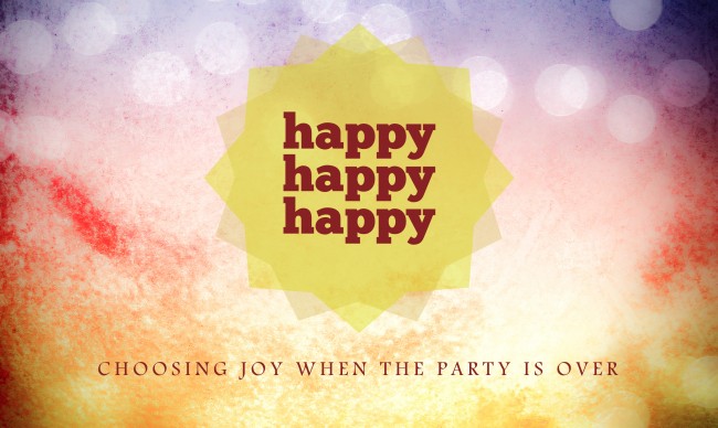 Happy Happy Happy - Choosing Joy When the Party Is Over
